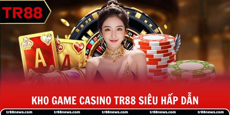 Kho game casino TR88 siêu hấp dẫn