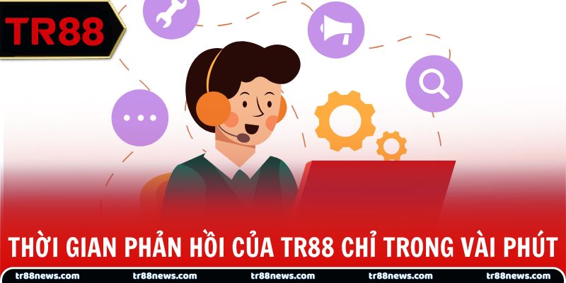 Thời gian phản hồi CSKH TR88 chỉ trong vài phút